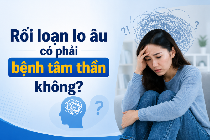 rối loạn lo âu có phải bệnh tâm thần không